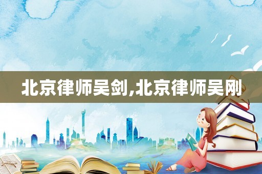 北京律師吳劍,北京律師吳剛