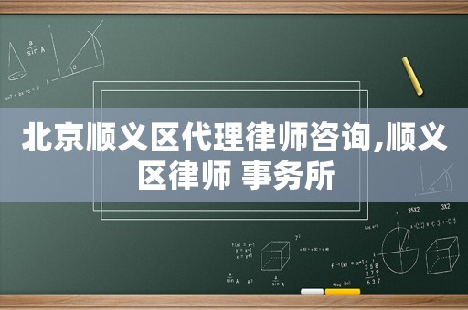 北京順義區(qū)代理律師咨詢,順義區(qū)律師 事務(wù)所