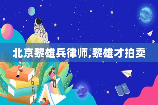 北京黎雄兵律師,黎雄才拍賣