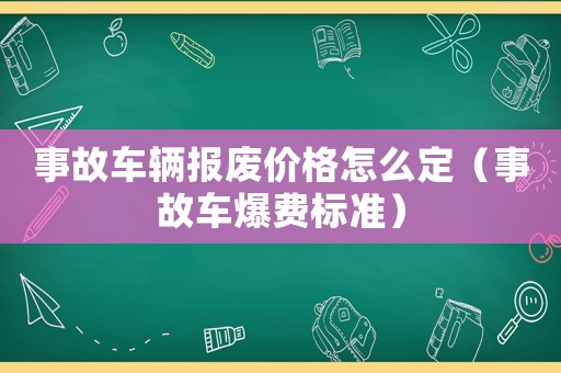 事故車輛報廢價格怎么定（事故車爆費標準）