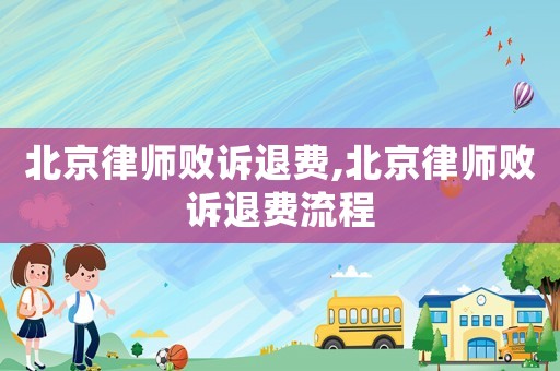 北京律師敗訴退費,北京律師敗訴退費流程