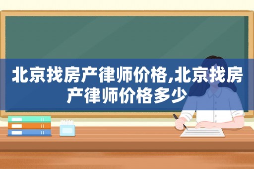北京找房產律師價格,北京找房產律師價格多少