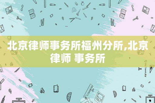 北京律師事務所福州分所,北京律師 事務所