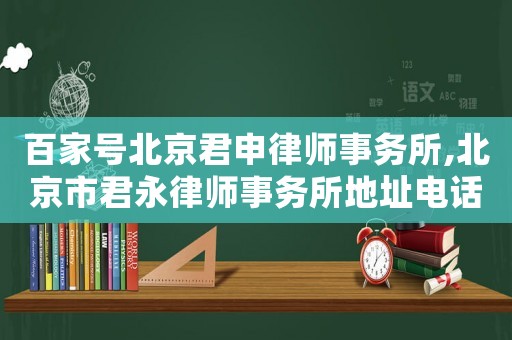 百家號北京君申律師事務所,北京市君永律師事務所地址電話