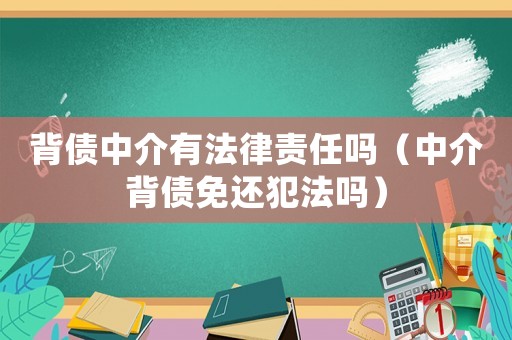背債中介有法律責任嗎（中介背債免還犯法嗎）