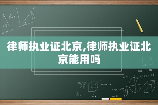 律師執業證北京,律師執業證北京能用嗎