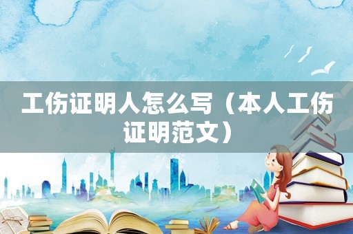 工傷證明人怎么寫（本人工傷證明范文）