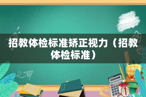 招教體檢標準矯正視力（招教體檢標準）