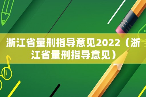 浙江省量刑指導(dǎo)意見2022（浙江省量刑指導(dǎo)意見）