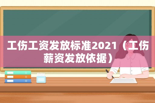 工傷工資發放標準2021（工傷薪資發放依據）