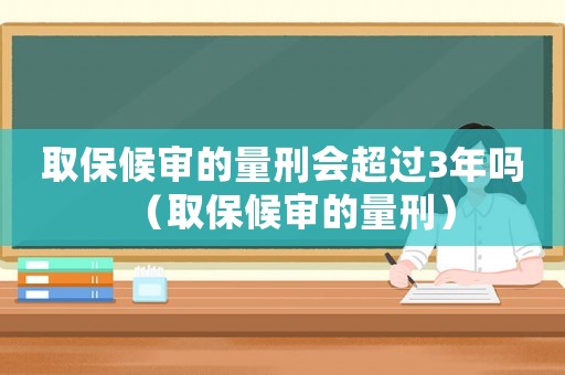 取保候?qū)彽牧啃虝?huì)超過(guò)3年嗎（取保候?qū)彽牧啃蹋? title=