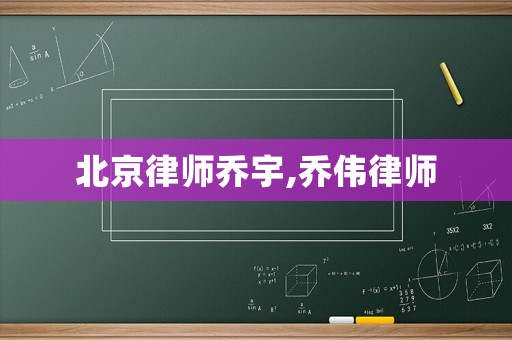 北京律師喬宇,喬偉律師
