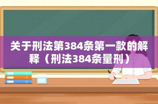 關于刑法第384條第一款的解釋（刑法384條量刑）