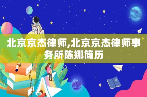 北京京杰律師,北京京杰律師事務所陳娜簡歷