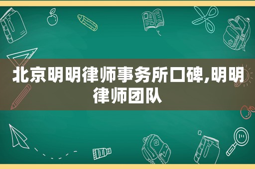 北京明明律師事務(wù)所口碑,明明律師團(tuán)隊(duì)