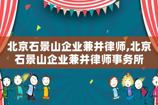 北京石景山企業兼并律師,北京石景山企業兼并律師事務所