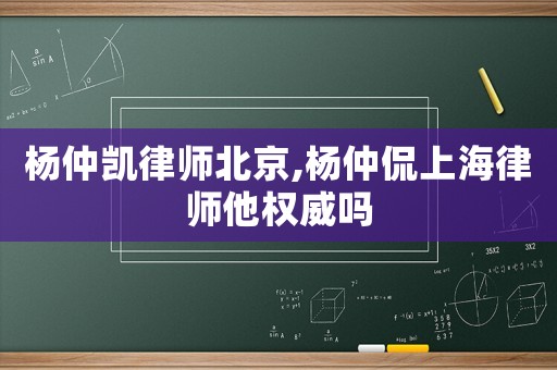 楊仲凱律師北京,楊仲侃上海律師他權(quán)威嗎