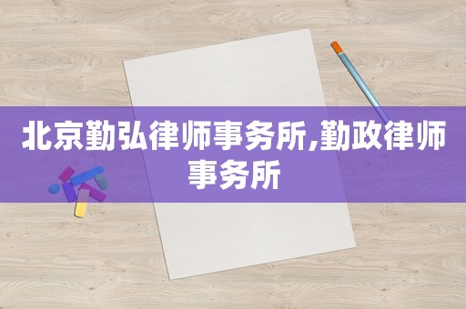北京勤弘律師事務所,勤政律師事務所