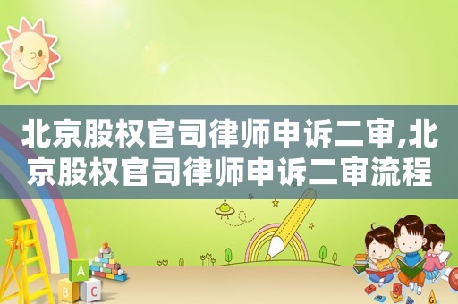 北京股權(quán)官司律師申訴二審,北京股權(quán)官司律師申訴二審流程
