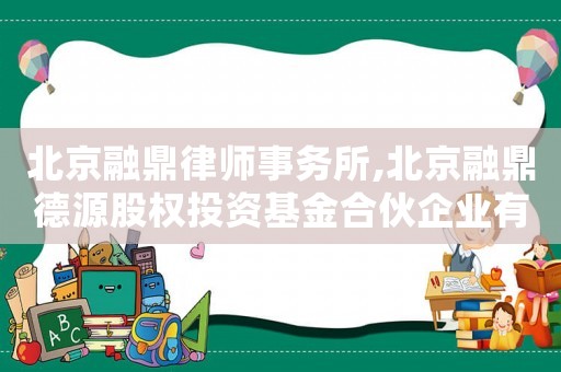 北京融鼎律師事務所,北京融鼎德源股權投資基金合伙企業有限合伙