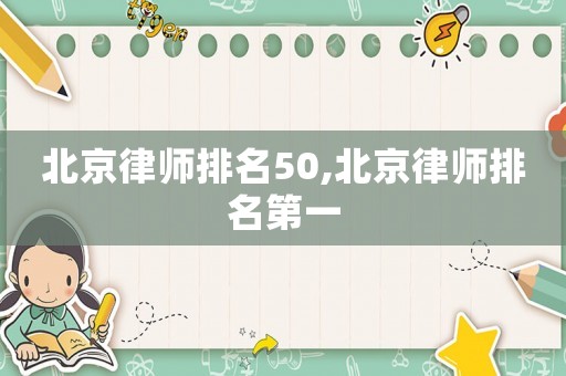 北京律師排名50,北京律師排名第一