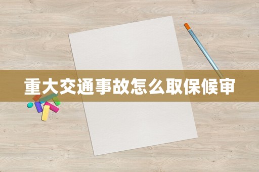 重大交通事故怎么取保候審