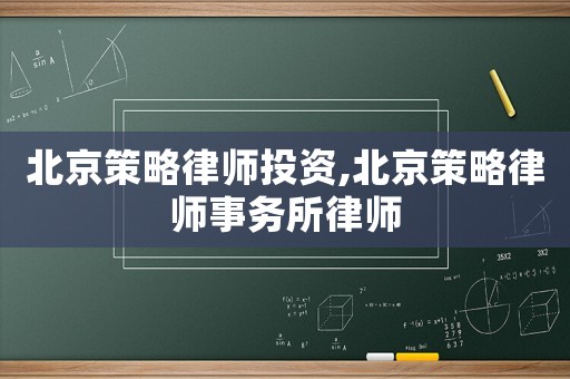 北京策略律師投資,北京策略律師事務所律師
