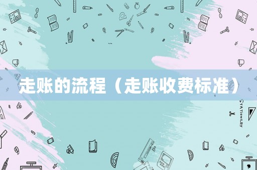 走賬的流程（走賬收費標準）