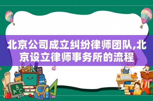 北京公司成立糾紛律師團隊,北京設立律師事務所的流程