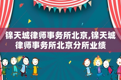錦天城律師事務所北京,錦天城律師事務所北京分所業績