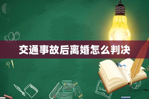 交通事故后離婚怎么判決