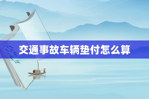 交通事故車(chē)輛墊付怎么算