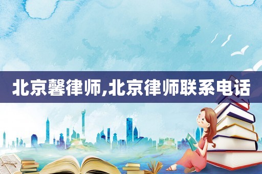 北京馨律師,北京律師聯系電話
