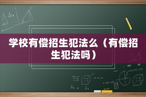 學校有償招生犯法么（有償招生犯法嗎）