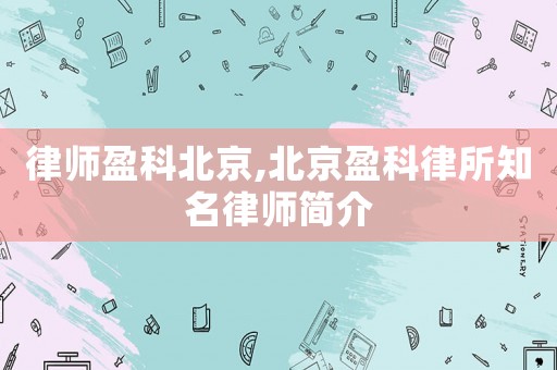 律師盈科北京,北京盈科律所知名律師簡介