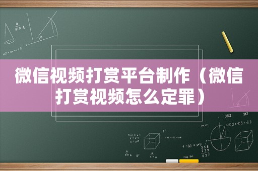 微信視頻打賞平臺制作（微信打賞視頻怎么定罪）