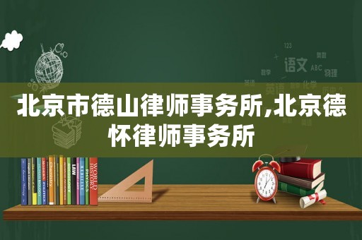 北京市德山律師事務所,北京德懷律師事務所