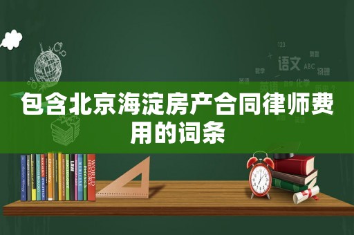 包含北京海淀房產(chǎn)合同律師費用的詞條