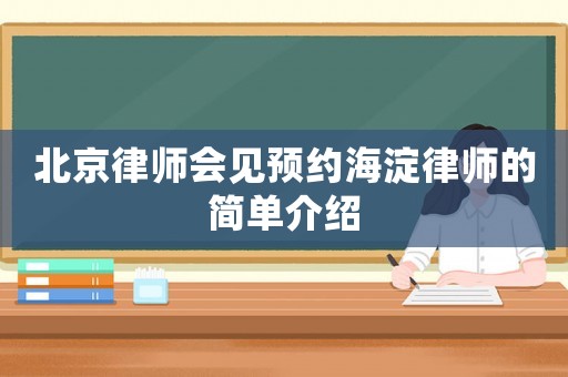 北京律師會見預約海淀律師的簡單介紹