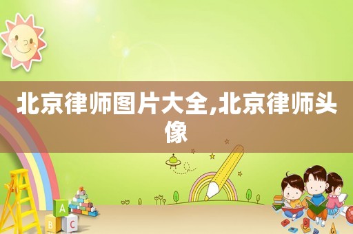 北京律師圖片大全,北京律師頭像
