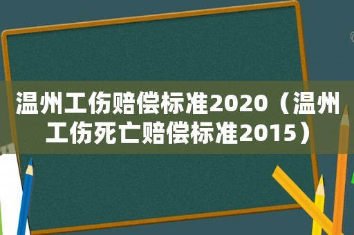 溫州工傷賠償標準2020（溫州工傷死亡賠償標準2015）