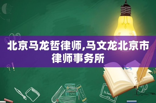 北京馬龍哲律師,馬文龍北京市律師事務所