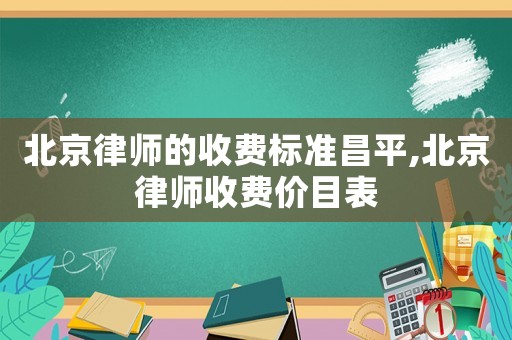 北京律師的收費標準昌平,北京律師收費價目表
