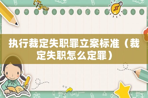 執(zhí)行裁定失職罪立案標準（裁定失職怎么定罪）