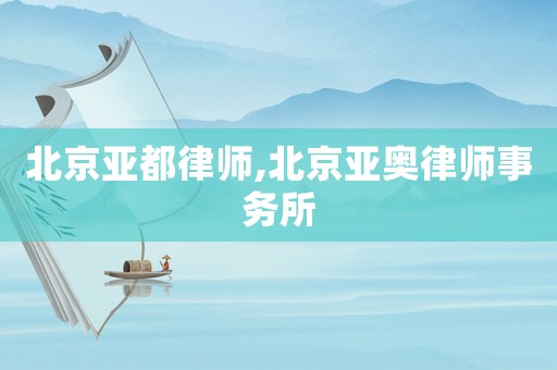 北京亞都律師,北京亞奧律師事務(wù)所