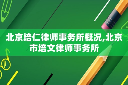 北京培仁律師事務所概況,北京市培文律師事務所