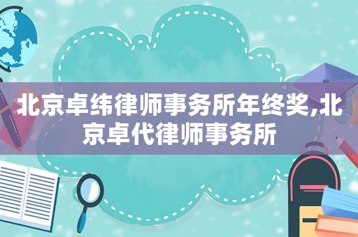北京卓緯律師事務所年終獎,北京卓代律師事務所