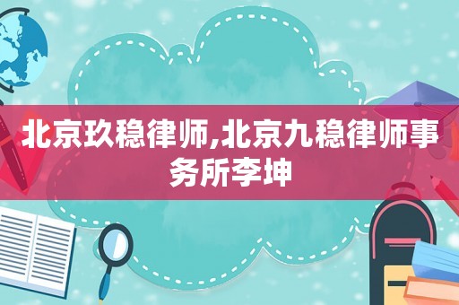 北京玖穩律師,北京九穩律師事務所李坤