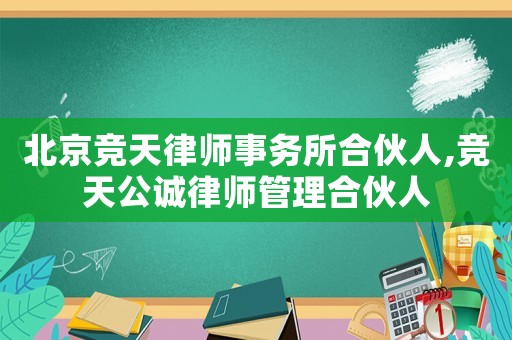 北京競天律師事務所合伙人,競天公誠律師管理合伙人