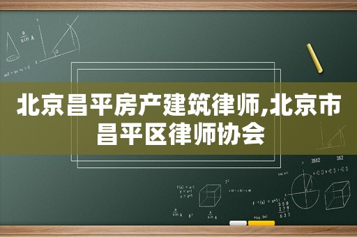 北京昌平房產建筑律師,北京市昌平區律師協會